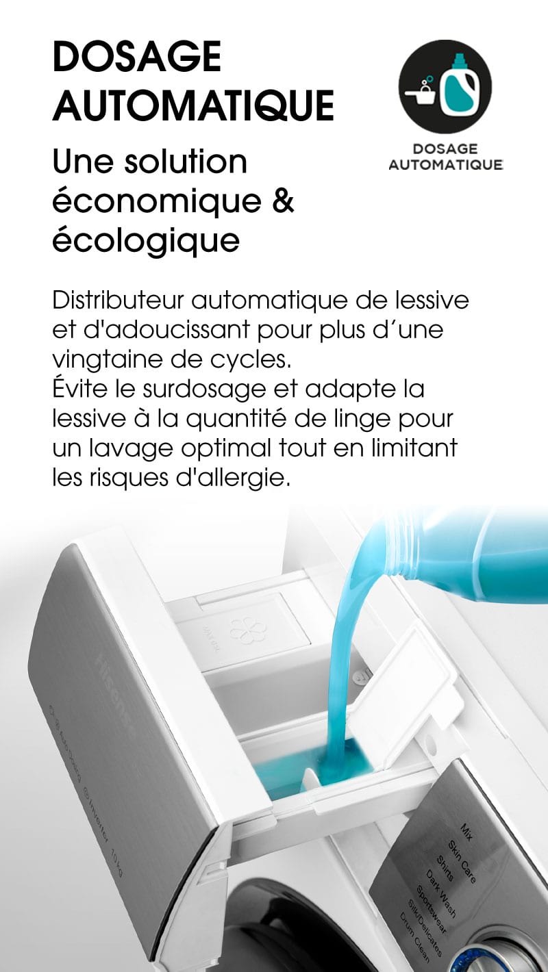 Dosage automatique. Une solution économique & écologique. Distributeur automatique de lessive et d'adoucissant pour plus d’une vingtaine de cycles. Évite le surdosage et adapte la lessive à la quantité de linge pour un lavage optimal tout en limitant les risques d'allergie.