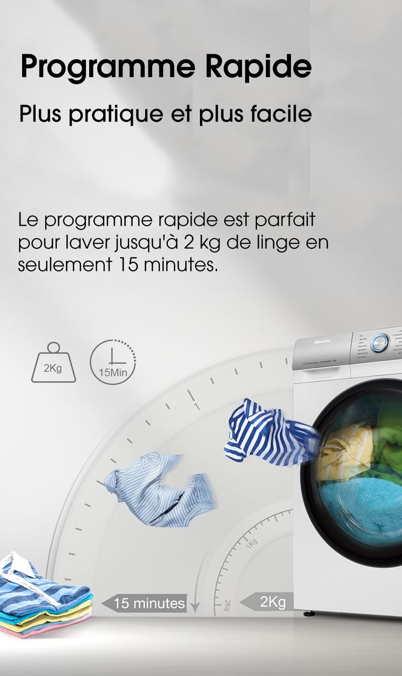 Programme rapide. Plus pratique et plus facile. Le programme rapide est parfait pour laver jusqu'à 2kg de linge en seulement 15 minutes.