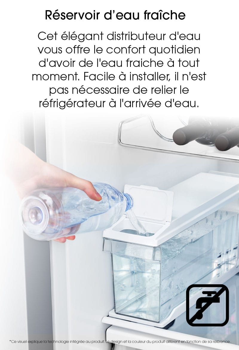 Réservoir d'eau fraiche. Cet élégant distributeur d'eau vous offre le confort quotidien d'avoir de l'eau fraiche à tout moment. Facile à installer, il n'est pas nécessaire de relier le réfrigérateur à l'arrivée d'eau.